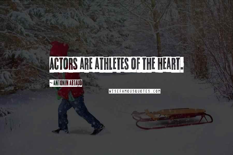 Antonin Artaud Quotes: Actors are athletes of the heart.