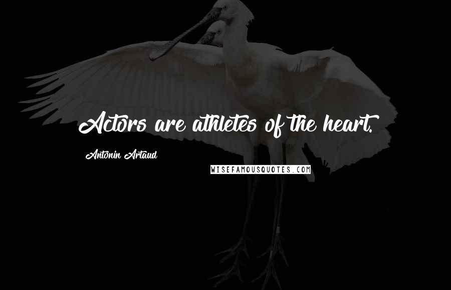 Antonin Artaud Quotes: Actors are athletes of the heart.