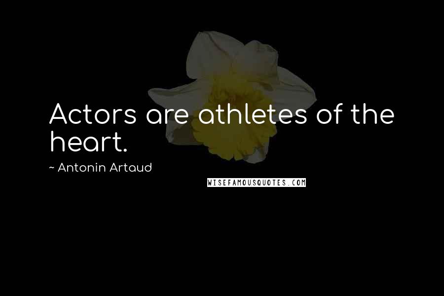 Antonin Artaud Quotes: Actors are athletes of the heart.