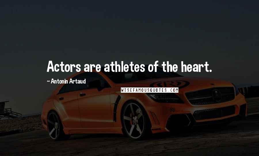 Antonin Artaud Quotes: Actors are athletes of the heart.