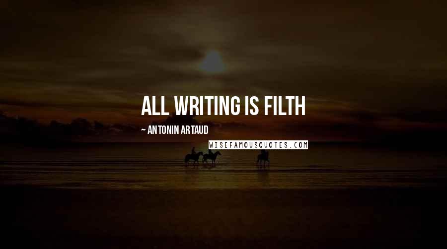 Antonin Artaud Quotes: All writing is filth