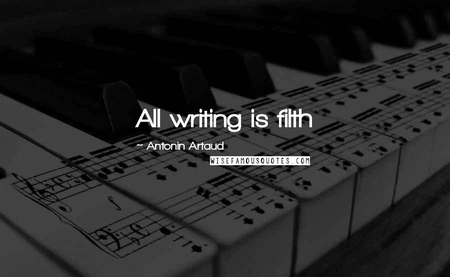 Antonin Artaud Quotes: All writing is filth