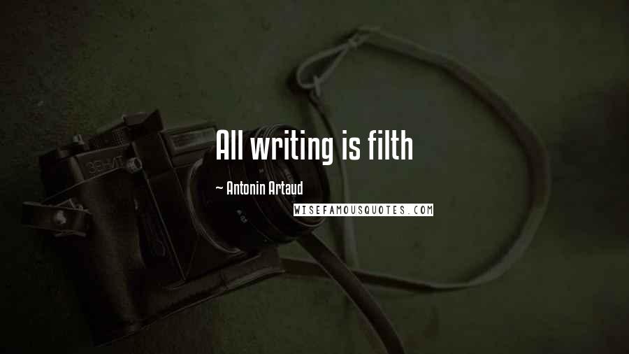 Antonin Artaud Quotes: All writing is filth