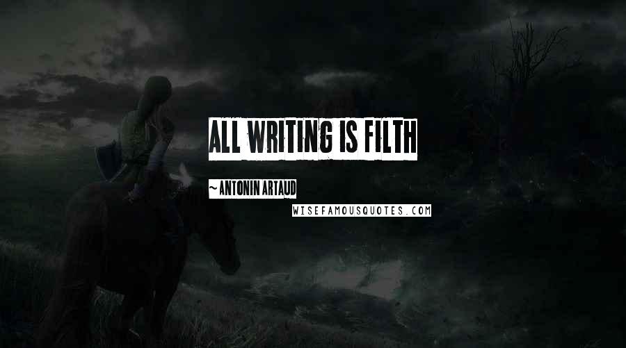 Antonin Artaud Quotes: All writing is filth