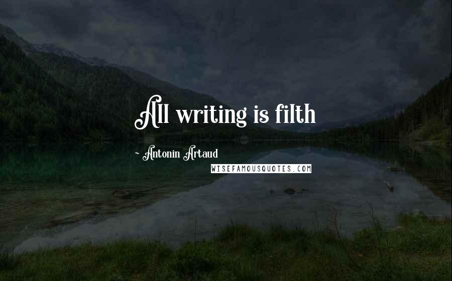 Antonin Artaud Quotes: All writing is filth