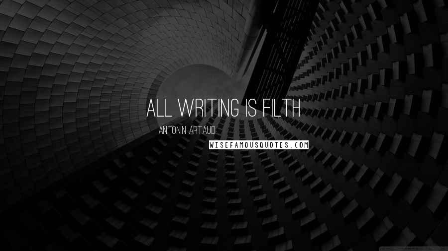 Antonin Artaud Quotes: All writing is filth