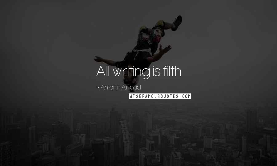 Antonin Artaud Quotes: All writing is filth