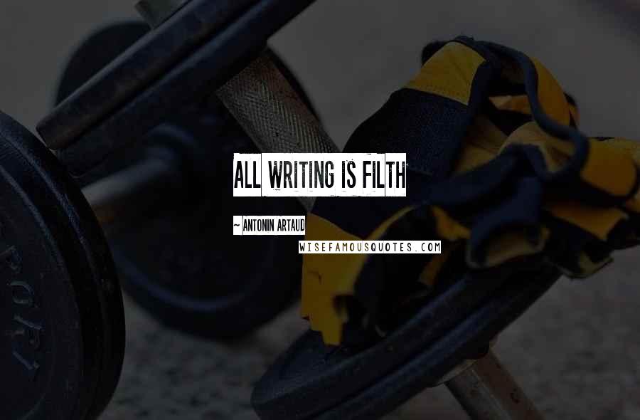 Antonin Artaud Quotes: All writing is filth