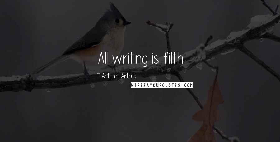 Antonin Artaud Quotes: All writing is filth