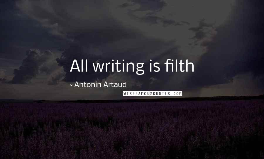 Antonin Artaud Quotes: All writing is filth