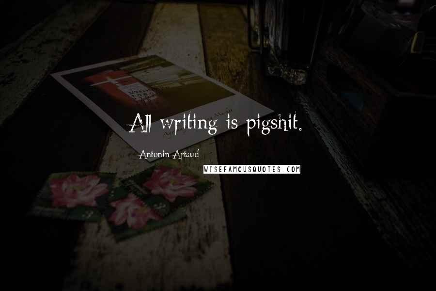 Antonin Artaud Quotes: All writing is pigshit.