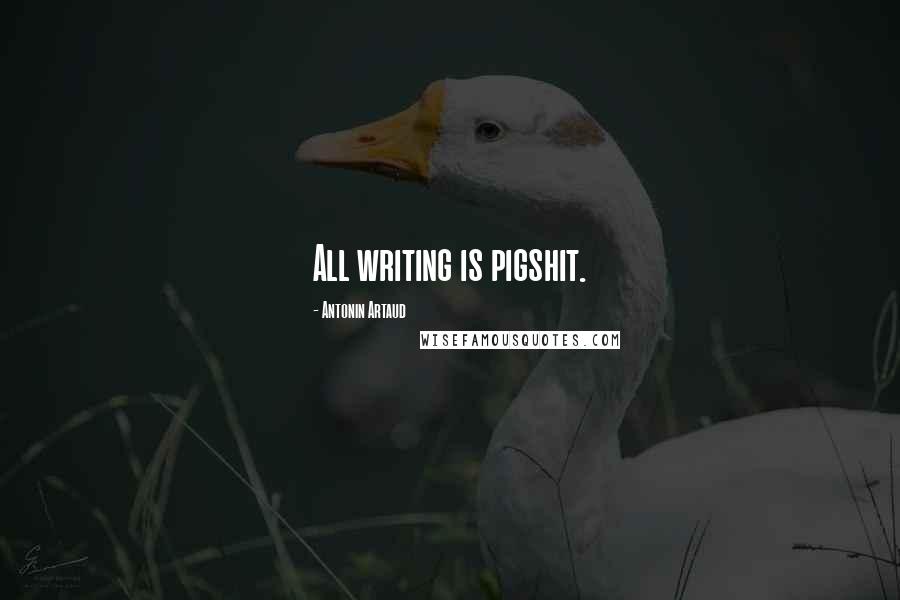 Antonin Artaud Quotes: All writing is pigshit.