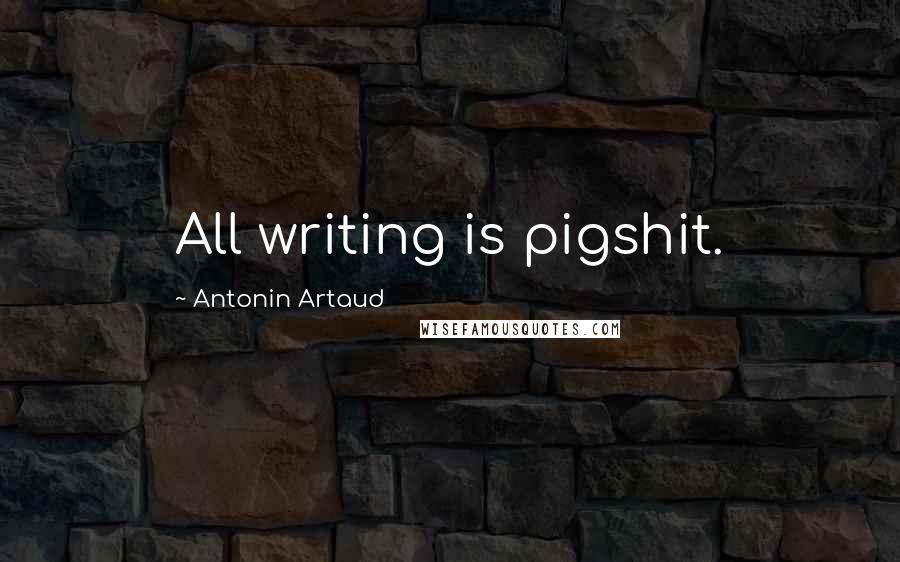 Antonin Artaud Quotes: All writing is pigshit.