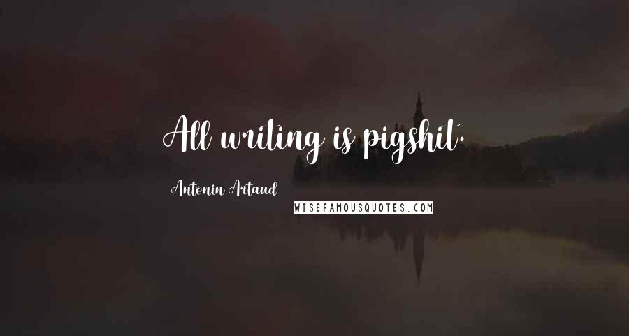 Antonin Artaud Quotes: All writing is pigshit.