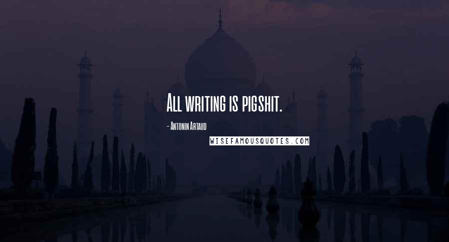 Antonin Artaud Quotes: All writing is pigshit.