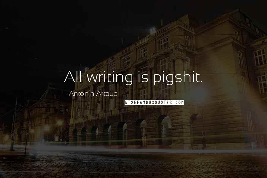 Antonin Artaud Quotes: All writing is pigshit.