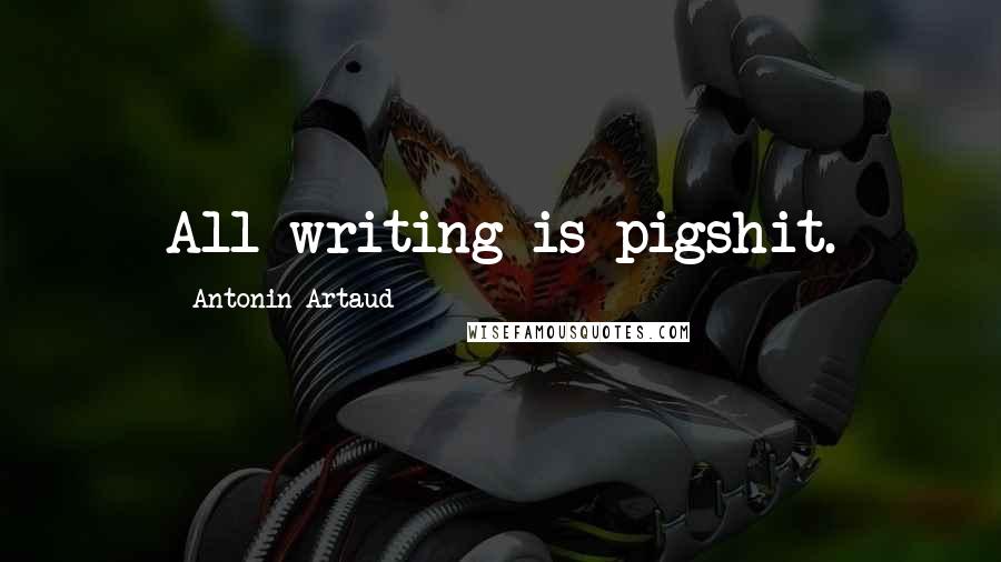 Antonin Artaud Quotes: All writing is pigshit.