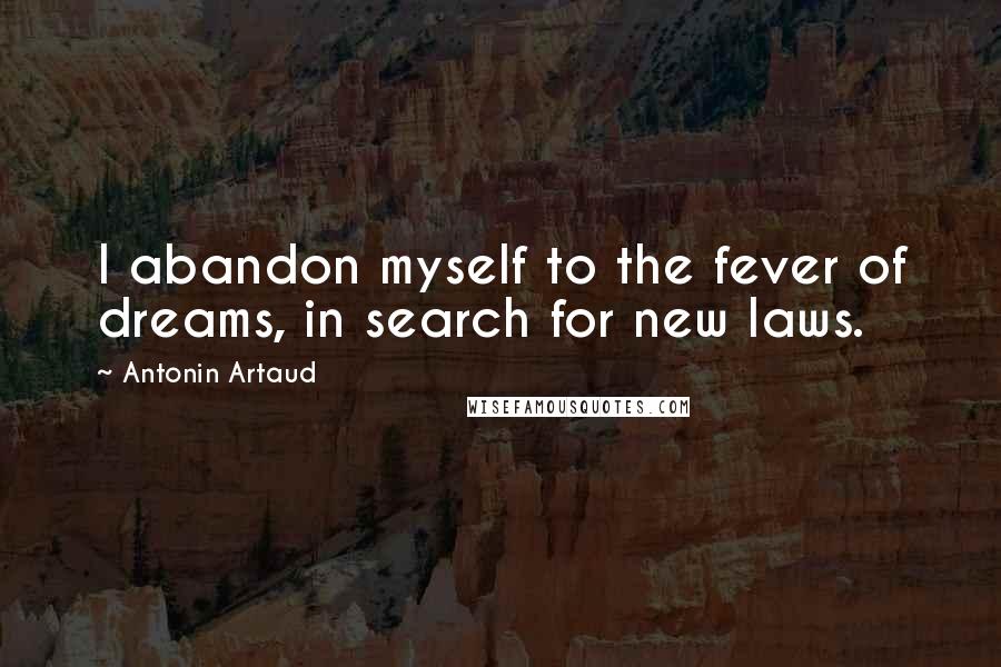 Antonin Artaud Quotes: I abandon myself to the fever of dreams, in search for new laws.