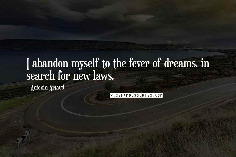 Antonin Artaud Quotes: I abandon myself to the fever of dreams, in search for new laws.