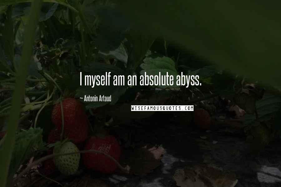 Antonin Artaud Quotes: I myself am an absolute abyss.
