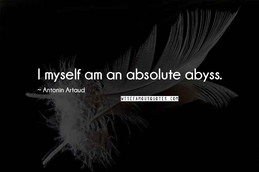 Antonin Artaud Quotes: I myself am an absolute abyss.