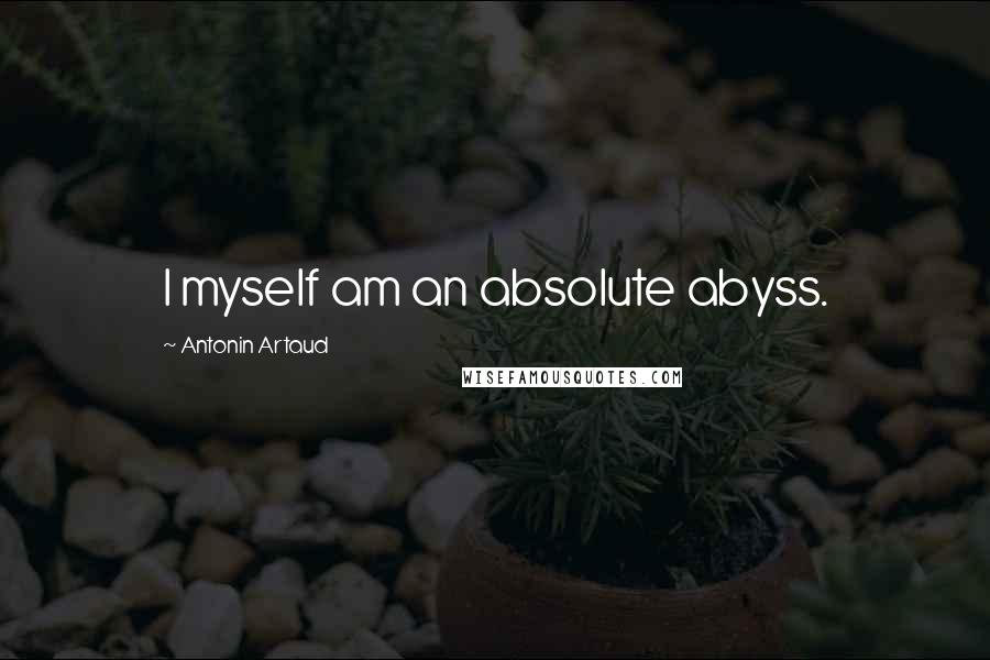 Antonin Artaud Quotes: I myself am an absolute abyss.