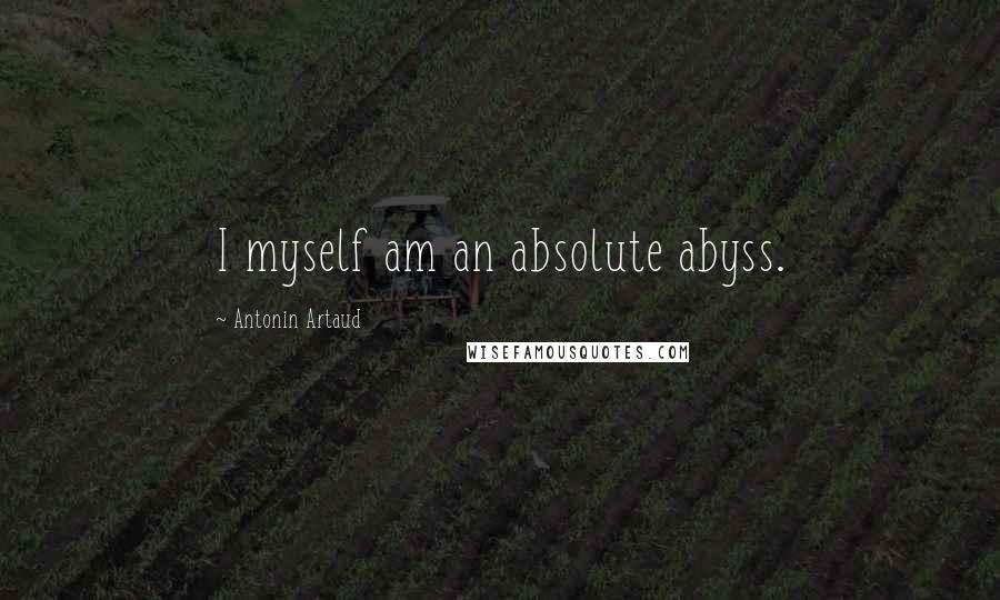 Antonin Artaud Quotes: I myself am an absolute abyss.