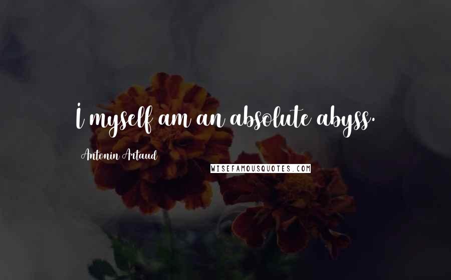 Antonin Artaud Quotes: I myself am an absolute abyss.
