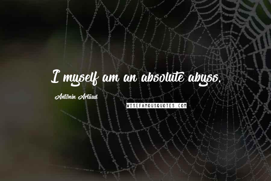 Antonin Artaud Quotes: I myself am an absolute abyss.