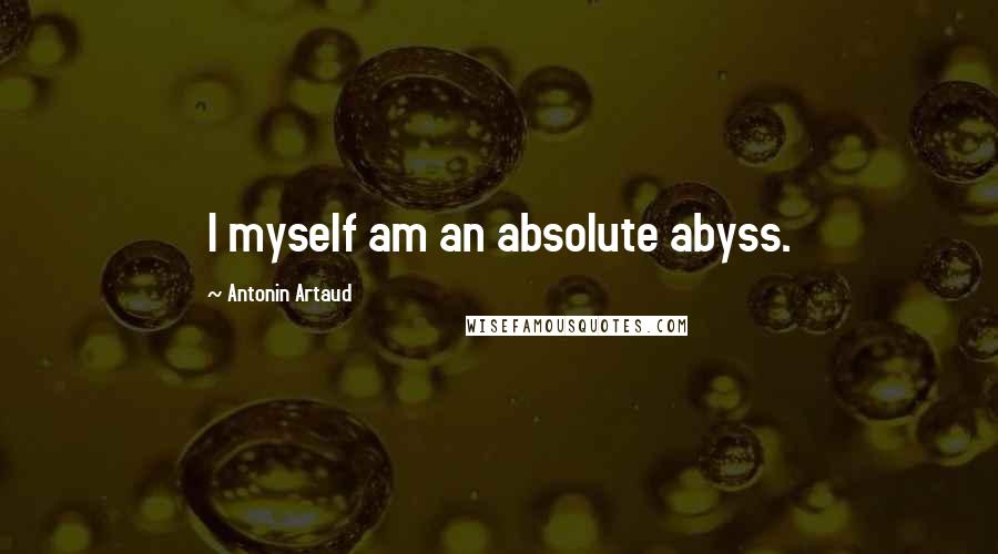Antonin Artaud Quotes: I myself am an absolute abyss.