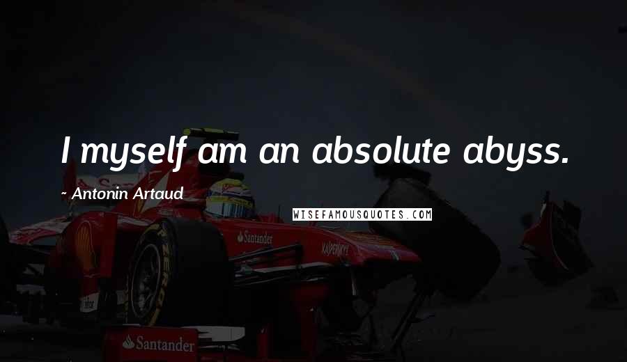 Antonin Artaud Quotes: I myself am an absolute abyss.