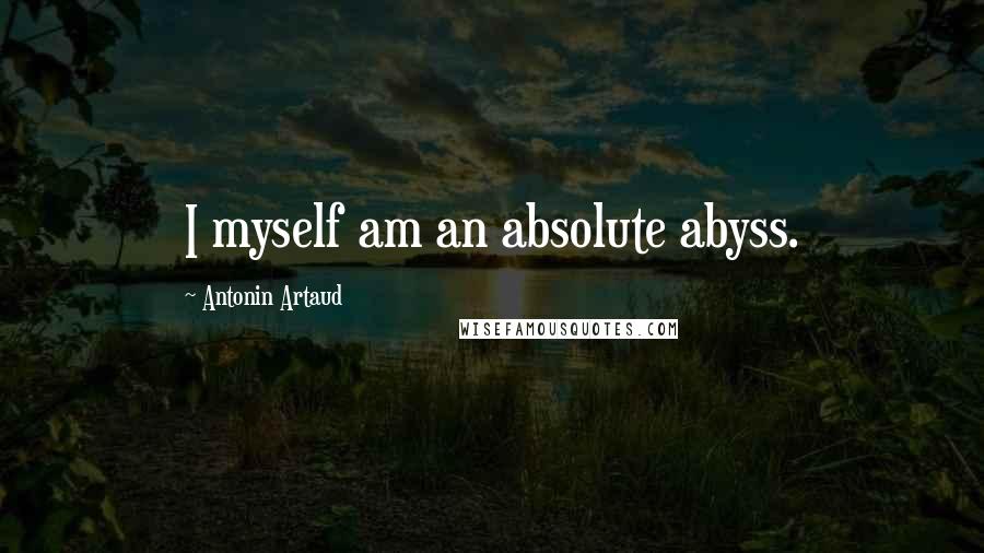 Antonin Artaud Quotes: I myself am an absolute abyss.