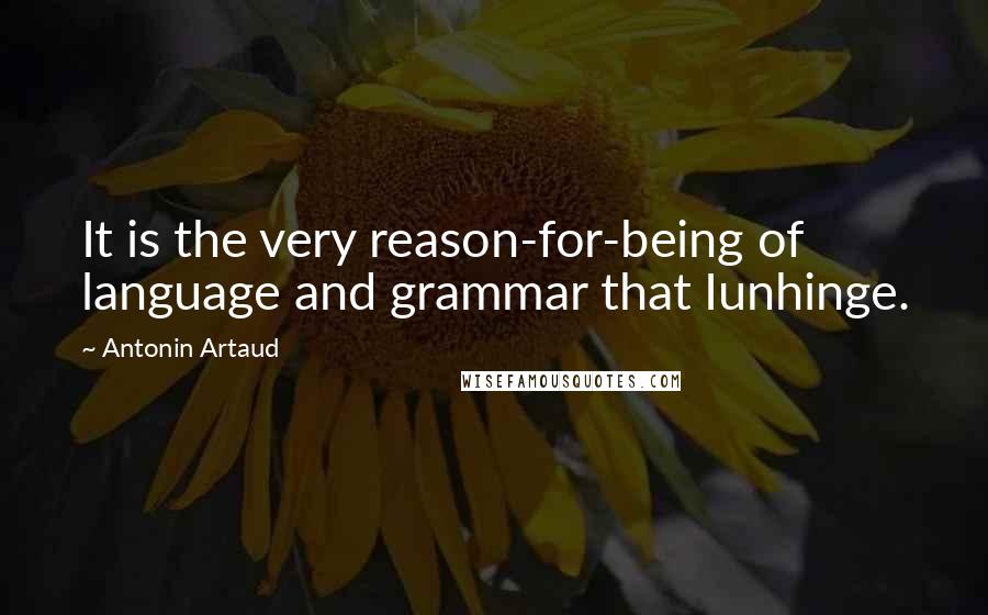 Antonin Artaud Quotes: It is the very reason-for-being of language and grammar that Iunhinge.