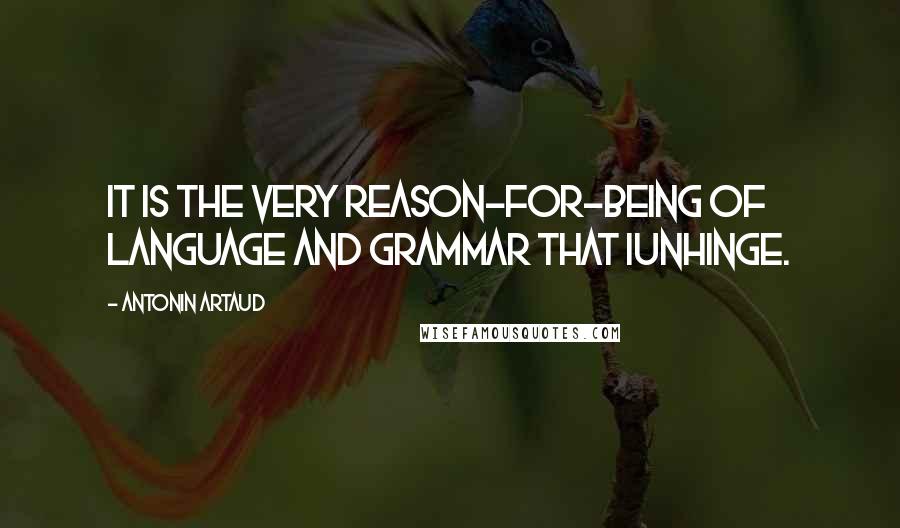 Antonin Artaud Quotes: It is the very reason-for-being of language and grammar that Iunhinge.