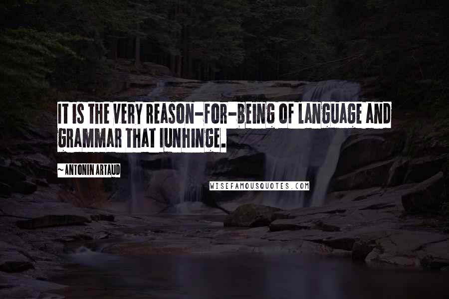 Antonin Artaud Quotes: It is the very reason-for-being of language and grammar that Iunhinge.