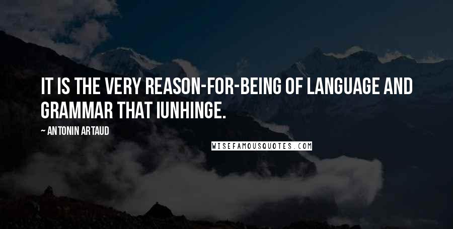 Antonin Artaud Quotes: It is the very reason-for-being of language and grammar that Iunhinge.