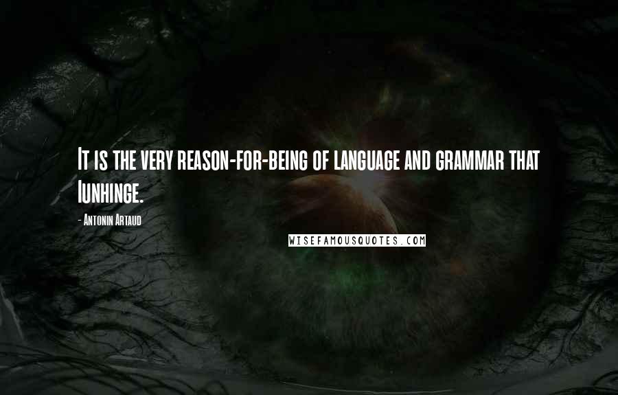 Antonin Artaud Quotes: It is the very reason-for-being of language and grammar that Iunhinge.