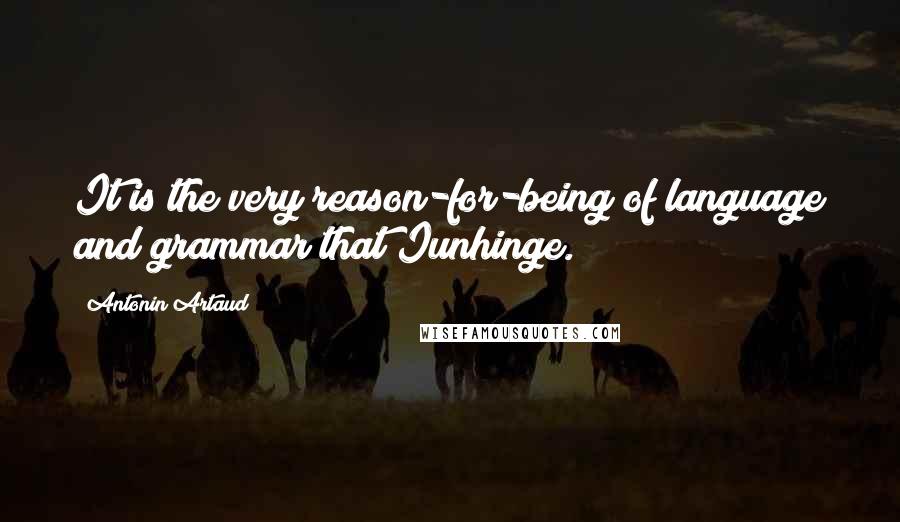 Antonin Artaud Quotes: It is the very reason-for-being of language and grammar that Iunhinge.