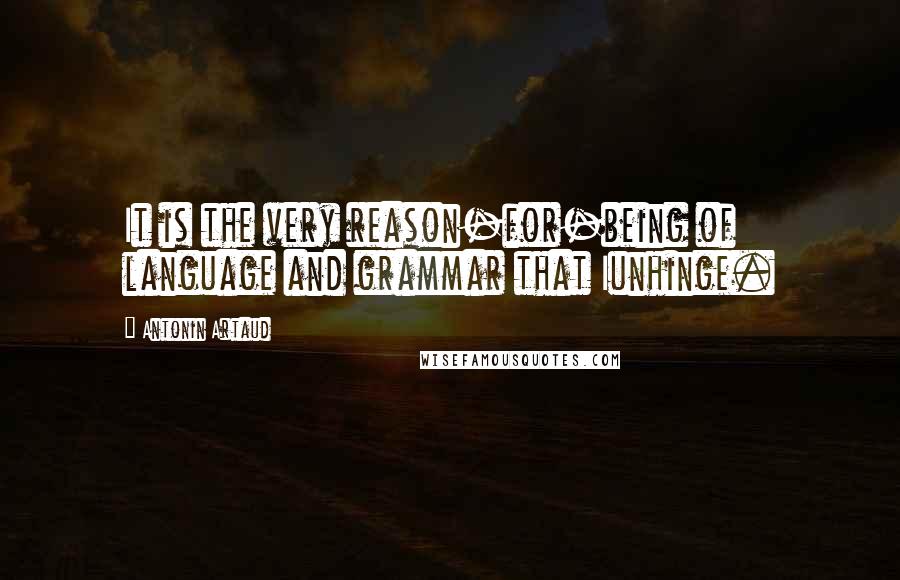 Antonin Artaud Quotes: It is the very reason-for-being of language and grammar that Iunhinge.