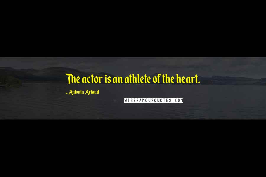 Antonin Artaud Quotes: The actor is an athlete of the heart.