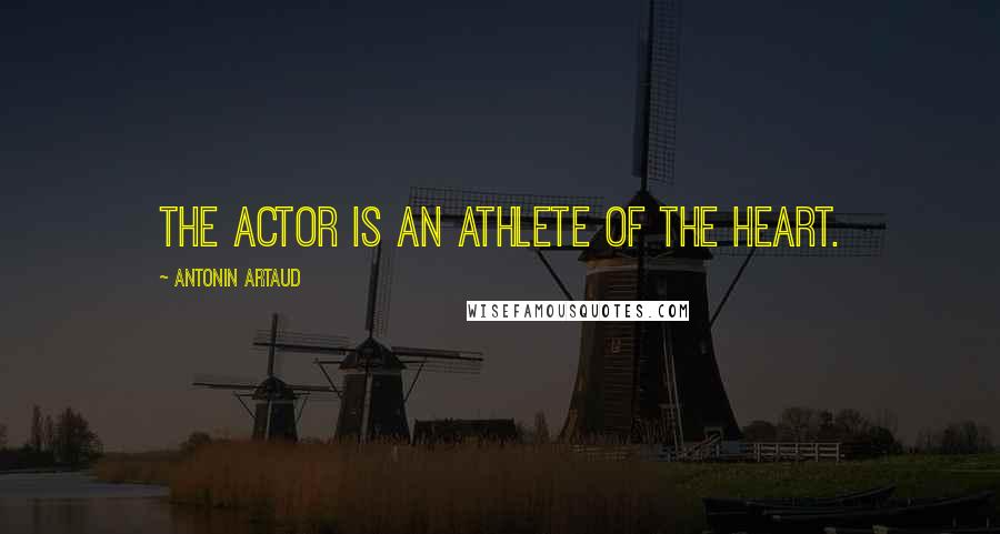 Antonin Artaud Quotes: The actor is an athlete of the heart.