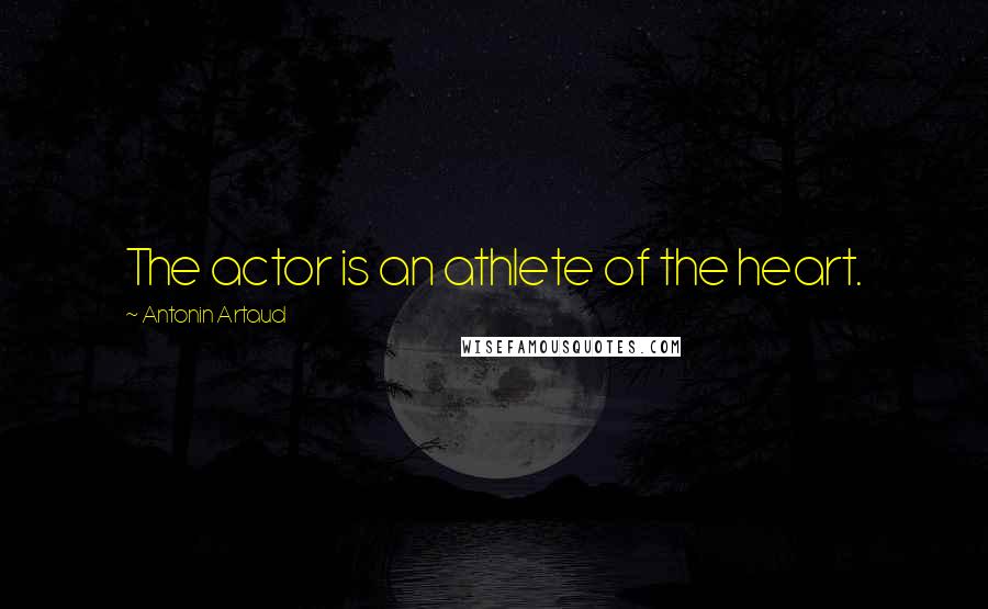 Antonin Artaud Quotes: The actor is an athlete of the heart.