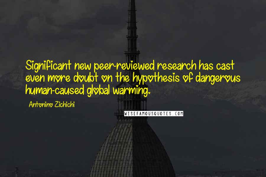 Antonino Zichichi Quotes: Significant new peer-reviewed research has cast even more doubt on the hypothesis of dangerous human-caused global warming.