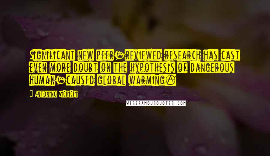 Antonino Zichichi Quotes: Significant new peer-reviewed research has cast even more doubt on the hypothesis of dangerous human-caused global warming.