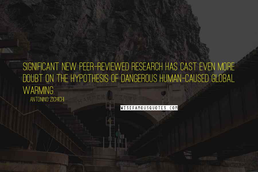 Antonino Zichichi Quotes: Significant new peer-reviewed research has cast even more doubt on the hypothesis of dangerous human-caused global warming.