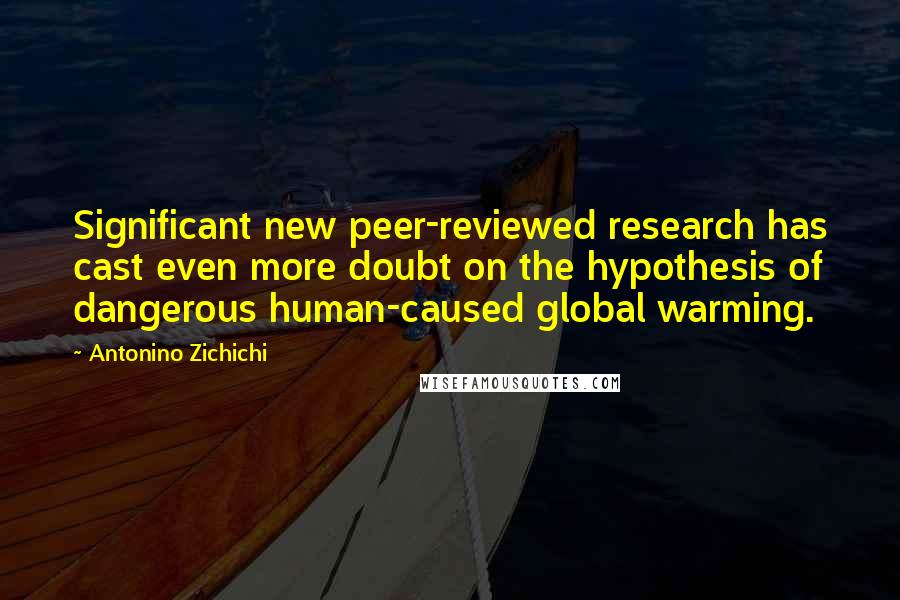 Antonino Zichichi Quotes: Significant new peer-reviewed research has cast even more doubt on the hypothesis of dangerous human-caused global warming.