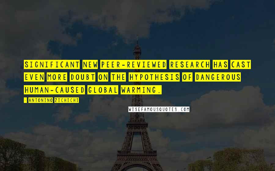 Antonino Zichichi Quotes: Significant new peer-reviewed research has cast even more doubt on the hypothesis of dangerous human-caused global warming.