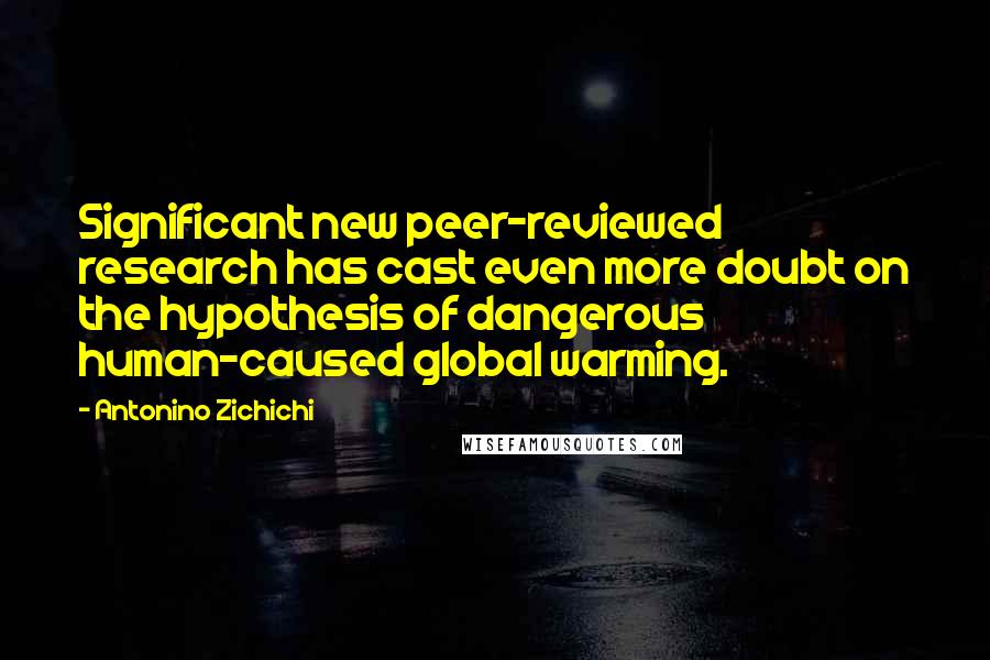 Antonino Zichichi Quotes: Significant new peer-reviewed research has cast even more doubt on the hypothesis of dangerous human-caused global warming.