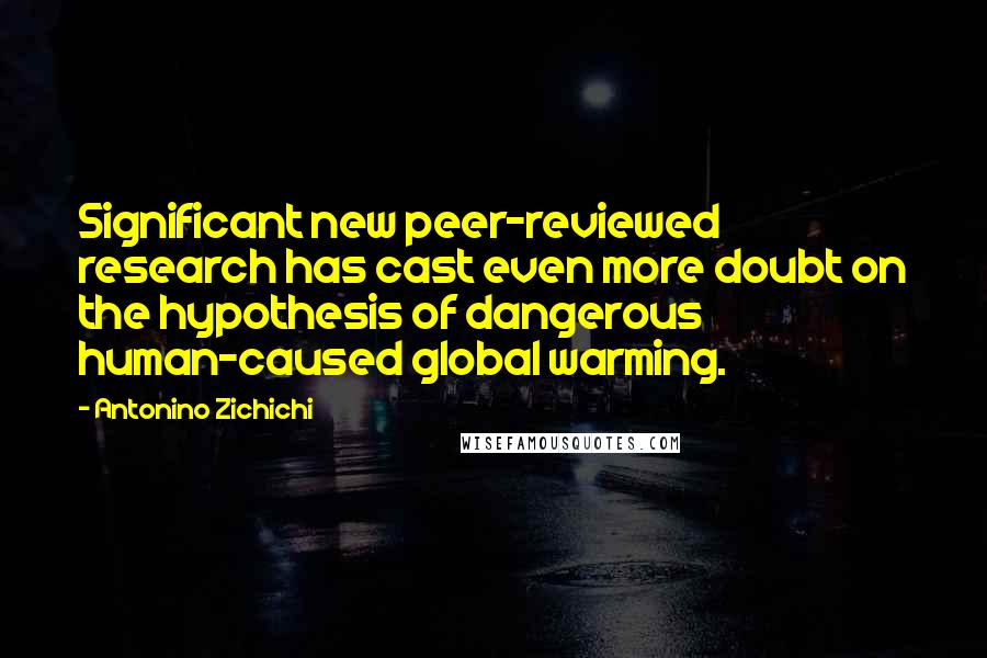 Antonino Zichichi Quotes: Significant new peer-reviewed research has cast even more doubt on the hypothesis of dangerous human-caused global warming.