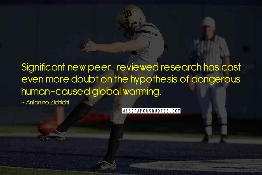 Antonino Zichichi Quotes: Significant new peer-reviewed research has cast even more doubt on the hypothesis of dangerous human-caused global warming.